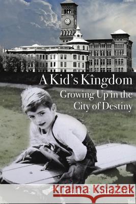 A Kid's Kingdom: Growing Up in the City of Destiny Lance Lambert M. J. McDermott 9780692883457 Wooded Isle Press