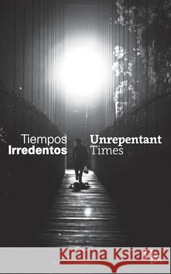 Tiempos Irredentos - Unrepentant Times: Bilingual Edition (Spanish - English) Alberto Chimal Erika Mergruen Isai Moreno 9780692884133