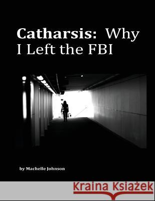 Catharsis: Why I Left the FBI Machelle Johnson 9780692884621