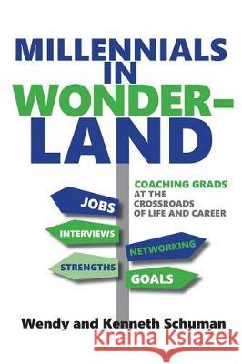 Millennials in Wonderland: Coaching Grads at the Crossroads of Life and Career Wendy Schuman Kenneth Schuman 9780692885222