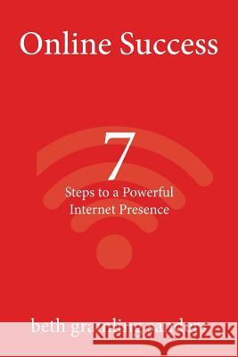 Online Success: 7 Steps to a Powerful Internet Presence: What small organizations, entrepreneurs, freelancers, writers, and business o Sanders, Beth Gramling 9780692885369 Bethgsanders