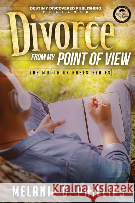 Divorce From My Point of View Phillips, Melanie D. 9780692885949