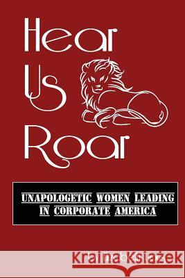 Hear Us Roar: Unapologetic Women Leading In Corporate America Lions, Elizabeth 9780692888810