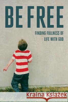 Be Free: Finding Fullness of Life With God Swenson, Erik J. 9780692889824 Incarnate Ministries