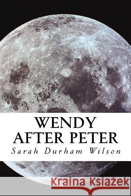 Wendy After Peter: A Maiden Journey Sarah Durham Wilson 9780692891193 Sarah Durham Wilson
