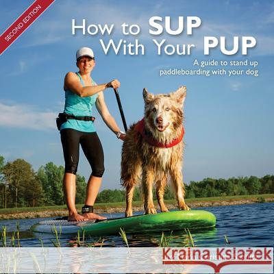 How to SUP With Your PUP: A guide to stand up paddleboarding with your dog Schultz, Maria Christina 9780692892459 Maria Christina Schultz