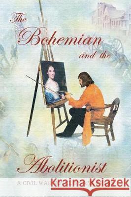 The Bohemian and the Abolitionist: A Civil War Novel Ann Prehn 9780692892909