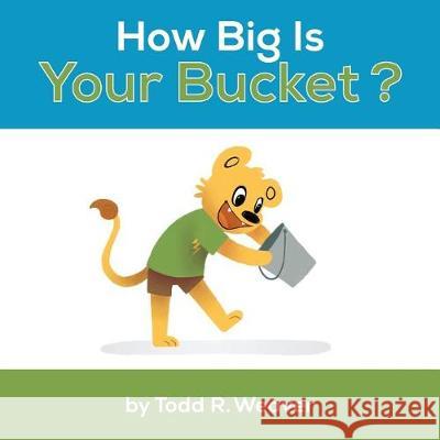 How Big Is Your Bucket? Todd R. Weaver 9780692894033 How Big Is Your Bucket?