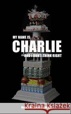 My Name is Charlie and I Don't Think Right L, Charlie 9780692894101