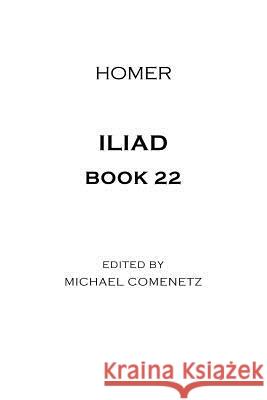 Iliad: Book 22 Homer                                    Michael Comenetz 9780692894552 Polydamas Press