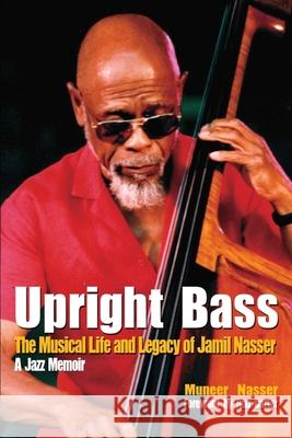 Upright Bass The Musical Life and Legacy of Jamil Nasser: A Jazz Memoir Ron Carter Aaron Hernandez Muneer Nasser 9780692895986 Vertical Visions Media Group