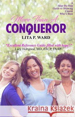 More Than A Conqueror: A Step-by-Step Guide to Showing Cancer Who's Boss! Lawrence, Brigida 9780692897331 Lpw Editing Services