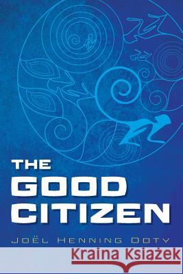 The Good Citizen Joel Henning Doty 9780692897614 Four Wise Monkeys Publishing