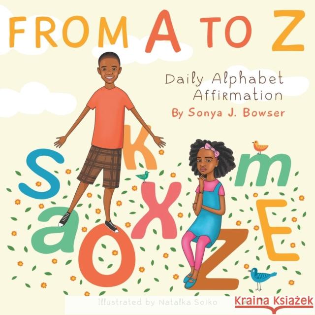 From A to Z: Daily Alphabet Affirmation Book Sonya J. Bowser 9780692898970 Zolie Zi Empire