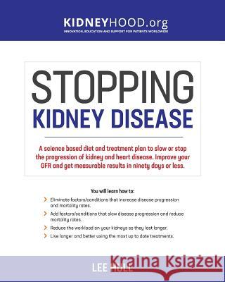 Stopping Kidney Disease: A science based treatment plan to use your doctor, drugs, diet and exercise to slow or stop the progression of incurab Hull, Lee 9780692901151 Kidneyhood.Org