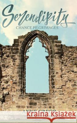 Serendipity: Chance Pilgrimages Anne Greco 9780692903605