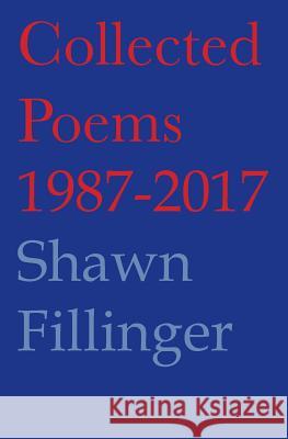 Collected Poems 1987-2017 Shawn Fillinger 9780692905159