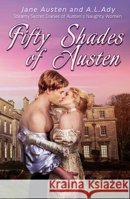 Fifty Shades of Austen: Steamy Secret Diaries of Austen's Naughty Women A. L. Ady Jane Austen 9780692905807 Rowan Tree Books