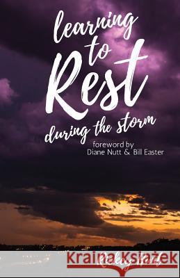 Learning to Rest During the Storm Rickey Hunt 9780692906552 Rickey Hunt