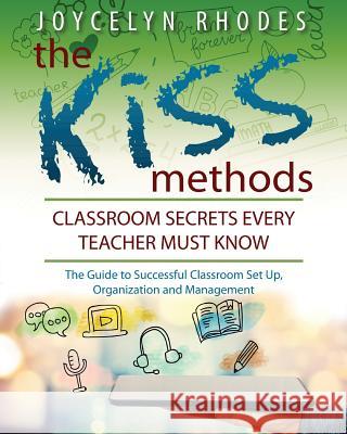 The Kiss Methods: Classroom Secrets Every Teacher Must Know Joycelyn Rhodes 9780692906590 Kiss Method- Classroom Secrets Every Teacher