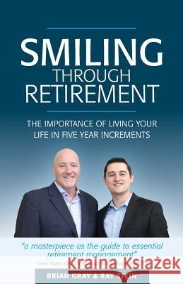 Smiling Through Retirement: The Importance of Living Your Life in Five Year Increments. Brian Gray, Ray Stein (Apo Financial), Drew Hoter (Horter Investment Managment) 9780692906798 Asset Protect One Inc