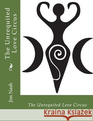 The Unrequited Love Circus Jim Nash 9780692906903 Zirzameen Press