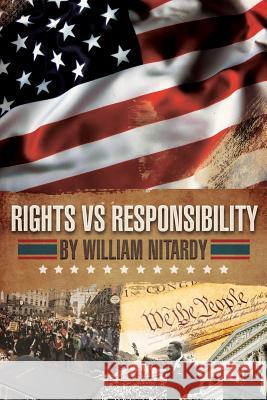 Rights Vs Responsibility: Reconciling Our Rights with Our Responsibility Bill Nitardy, Heidi Atwell 9780692907122