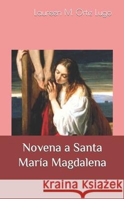 Novena a Santa María Magdalena Ortiz Lugo, Laureen Milagros 9780692907832 0-692-90783-1