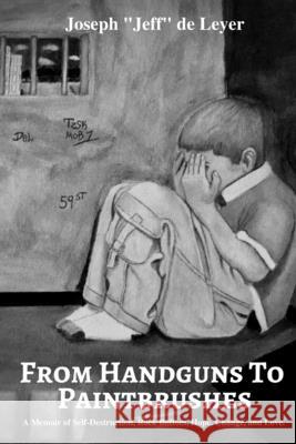 From Handguns To Paintbrushes Deleyer, Joseph Jeff 9780692908334