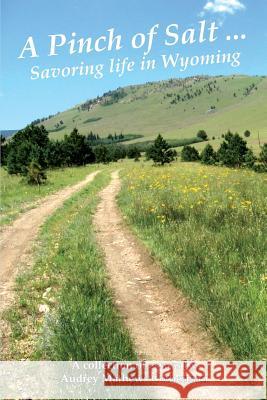 A Pinch of Salt: Savoring Life in Wyoming Audrey M. Cotherman 9780692909355 Audrey M. Cotherman