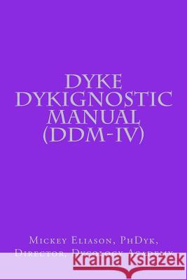Dyke Dykignostic Manual (DDM): Version IV Mickey Eliaso 9780692909614 Mickey Eliason