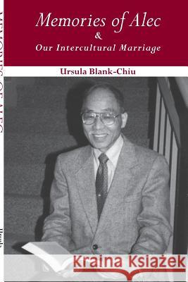Memories of Alec & Our Intercultural Marriage Ursula Blank-Chiu 9780692909690