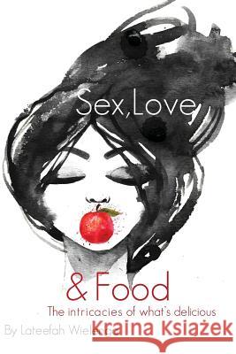 Sex, Love, & Food: The intricacies of what's delicious Wielenga, Lateefah 9780692910863 Lateefah Wielenga