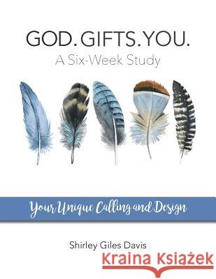 God. Gifts. You.: Your Unique Calling and Design Shirley Giles Davis 9780692911631