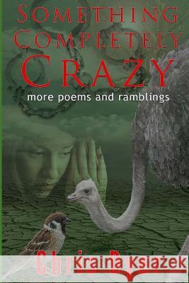 Something Completely Crazy!: More Poems and Ramblings Chris Dyer 9780692912140 Monday Creek Publishing