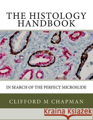 The Histology Handbook: In Search of the Perfect Microslide Mr Clifford M. Chapman 9780692912164 Clifford M Chapman