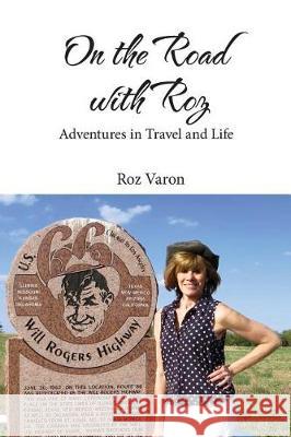 On the Road with Roz: Adventures in Travel and Life Roz Varon 9780692912355