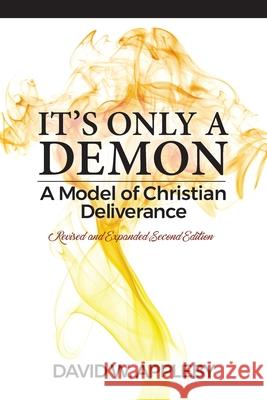 It's Only a Demon: A Model of Christian Deliverance David W Appleby 9780692912911