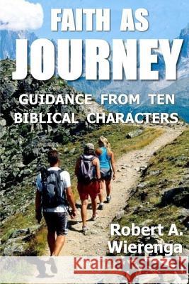 Faith as Journey Dr Robert a. Wierenga 9780692913345 Wierenga Consulting, LLC