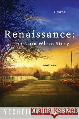 Renaissance: The Nora White Story Yecheilyah Ysrayl 9780692913444 Literary Korner Publishing