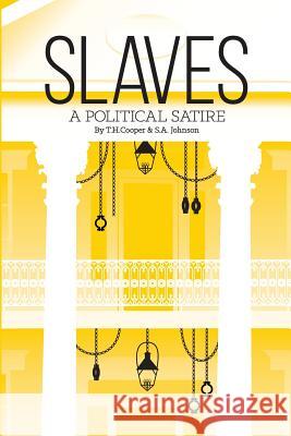 Slaves: A Political Satire T. H. Cooper s. a. Johnson 9780692913949 Slaves