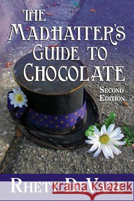 The Madhatter's Guide to Chocolate, Second Edition Rhett DeVane 9780692914670