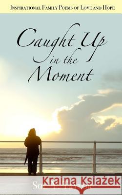 Caught Up in the Moment: Inspirational Family Poems of Love and Hope Sol Yvonne Taylor 9780692914687