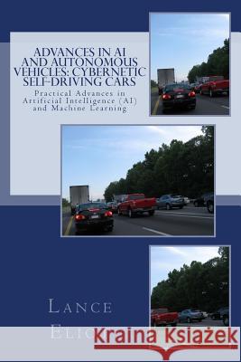 Advances in AI and Autonomous Vehicles: Cybernetic Self-Driving Cars: Practical Advances in Artificial Intelligence (AI) and Machine Learning Dr Lance B. Eliot 9780692915172 Lbe Press Publishing