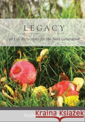 Legacy: 60 Life Reflections for the Next Generation Stephen a. Macchia 9780692915325