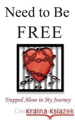 Need to be Free: Trapped Alone in My Journey Avance, Cassandra 9780692915950