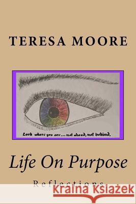 Life On Purpose: Reflections Moore MD, Teresa 9780692917091 Turning Point Healing Retreat Center