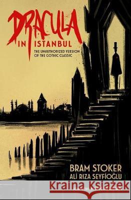 Dracula in Istanbul: The Unauthorized Version of the Gothic Classic Bram Stoker Ali Rıza Seyfioğlu Ed Glaser 9780692918418 Neon Harbor Entertainment, LLC