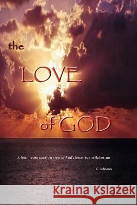 The Love of God: A startling revelation of Paul's letter to the Ephesians Johnson, Gary 9780692918777