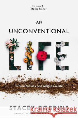 An Unconventional Life: Where Messes and Magic Collide Stacey Robbins 9780692918999 Stacey Robbins
